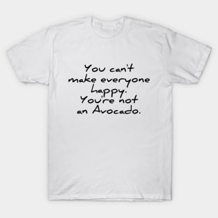 You can't make everyone happy - you're no avocado funny quote tee shirt T-Shirt